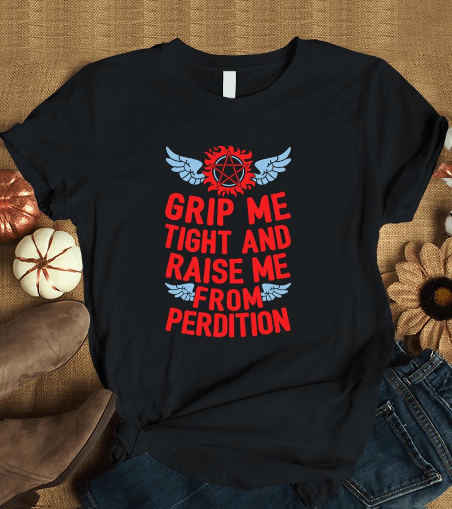 Grip Me Tight and Raise Me From Perdition Supernatural Wings Pentagram T-Shirt