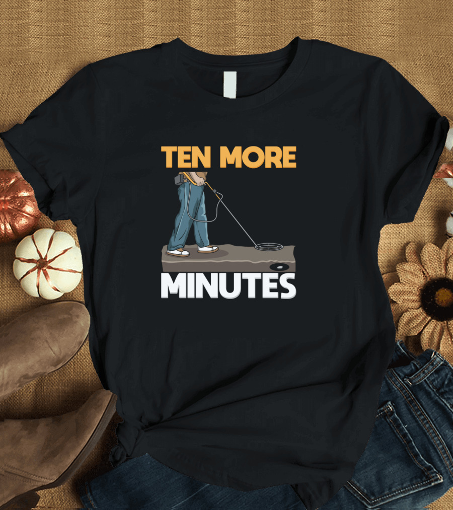 Ten More Minutes Metal Detecting Adventure T-Shirt