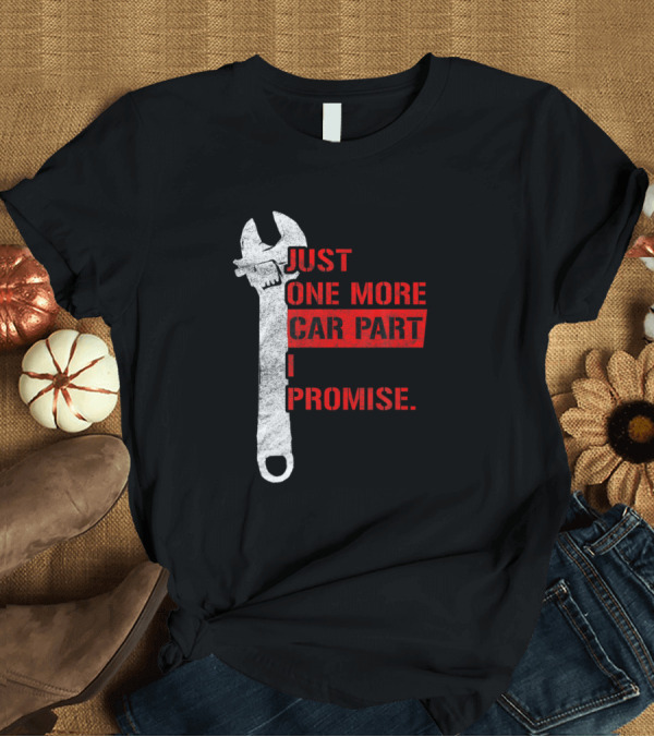 T-Shirt: Just One More Car Part I Promise Mechanic Wrench Gear Head T-Shirt Just One More Car Part I Promise Mechanic Wrench Gear Head T-Shirt
