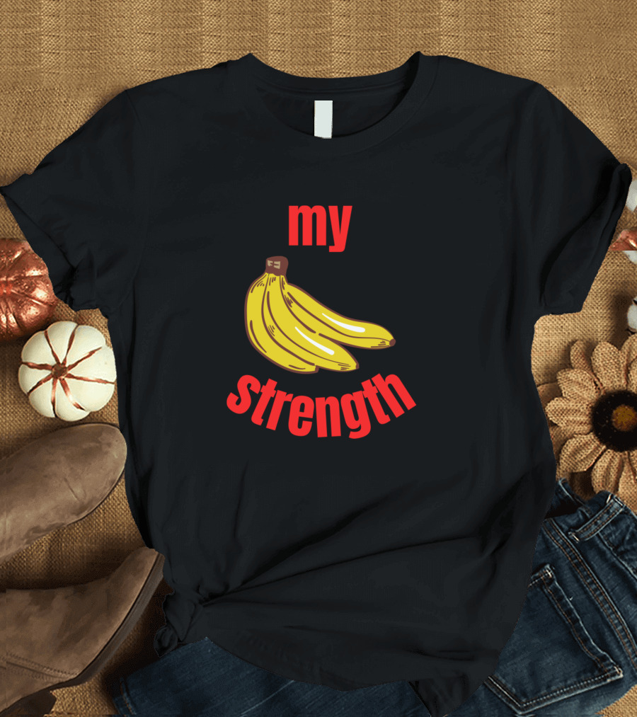 My Strength My Bananas T-Shirt