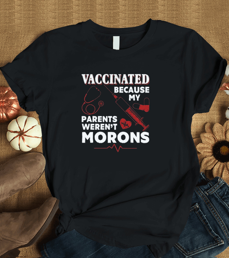 Vaccinated Because My Parents Weren't Morons Syringe Heartbeat Stethoscope T-Shirt