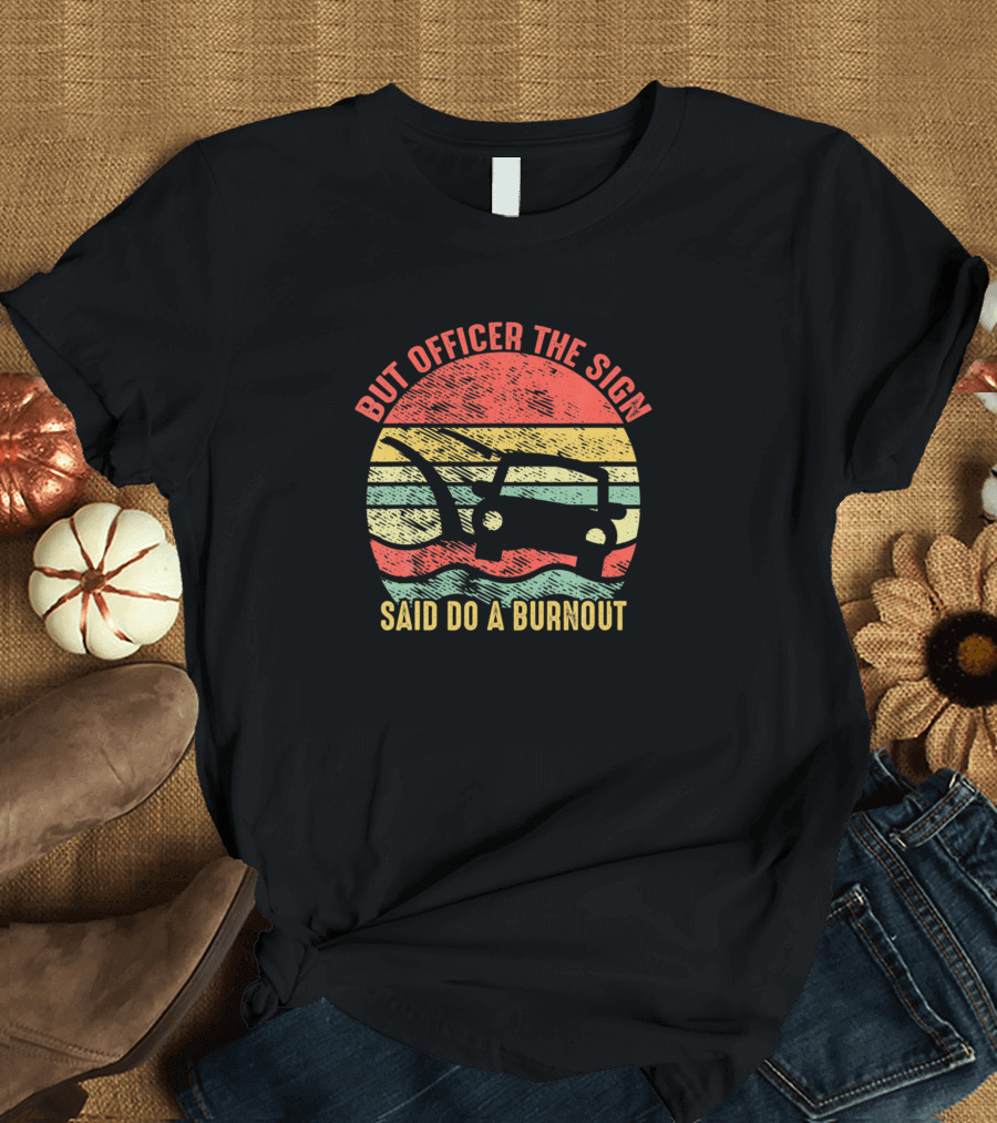 But Officer The Sign Said Do A Burnout Vintage Fun Retro Car Sunset T-Shirt