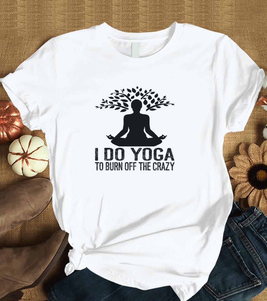 I Do Yoga To Burn Off The Crazy Meditation Tree T-Shirt