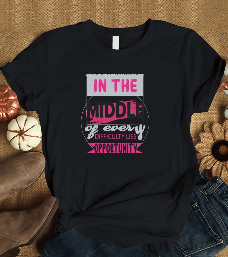 In The Middle Of Every Difficulty Lies Opportunity Vibrant Motivation Text T-Shirt