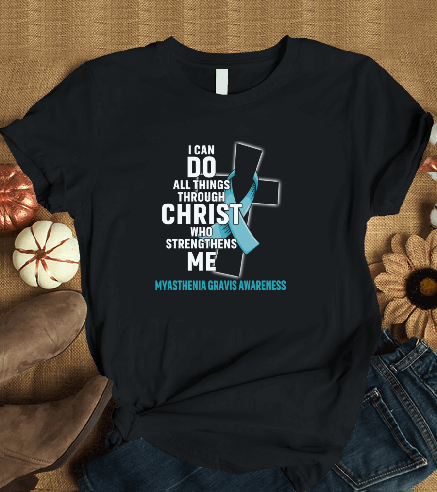 I Can Do All Things Through Christ Who Strengthens Me Myasthenia Gravis Awareness T-Shirt