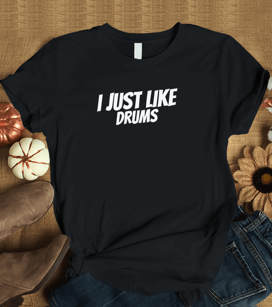 I Just Like Drums Music Enthusiast T-Shirt