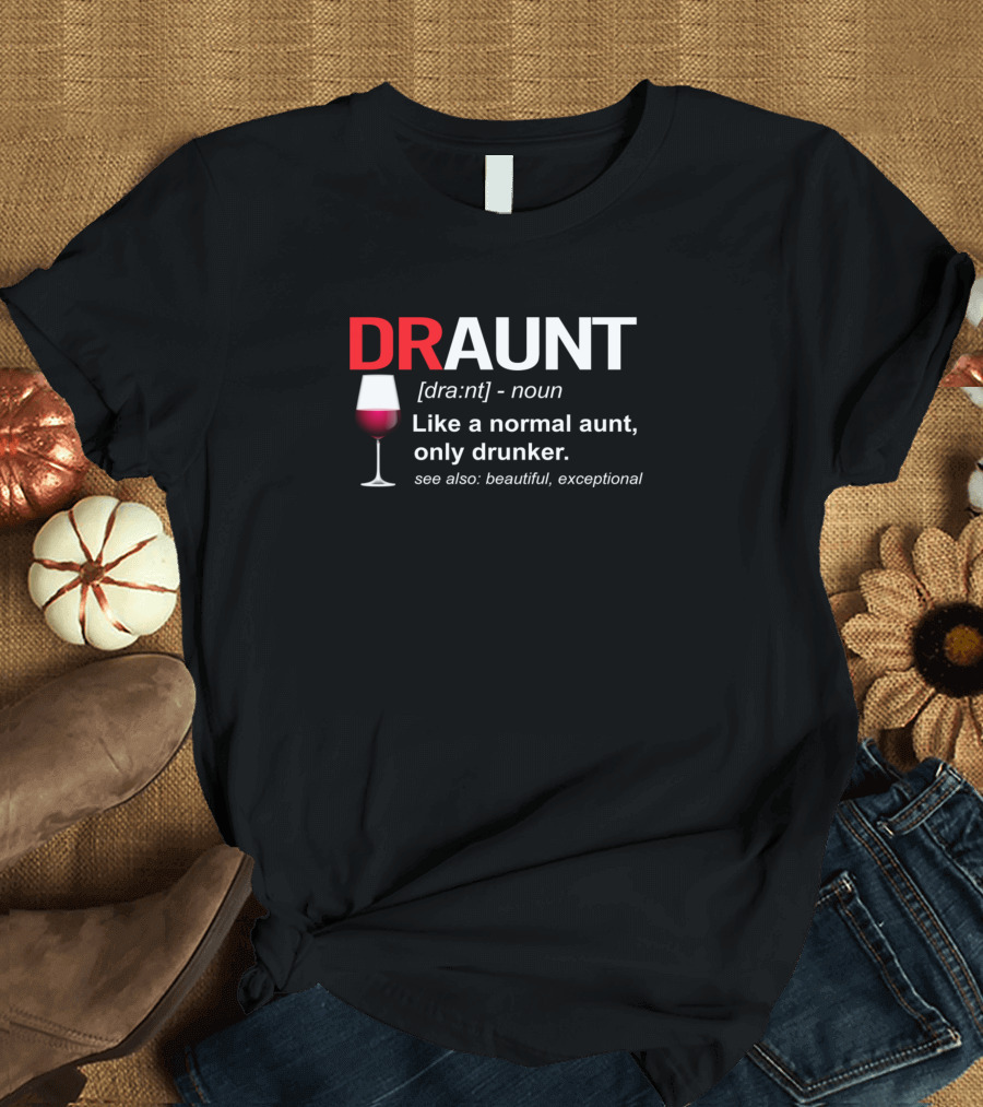 Draunt Definition Noun Like a Normal Aunt Only Drunker Beautiful Exceptional Wine Glass T-Shirt