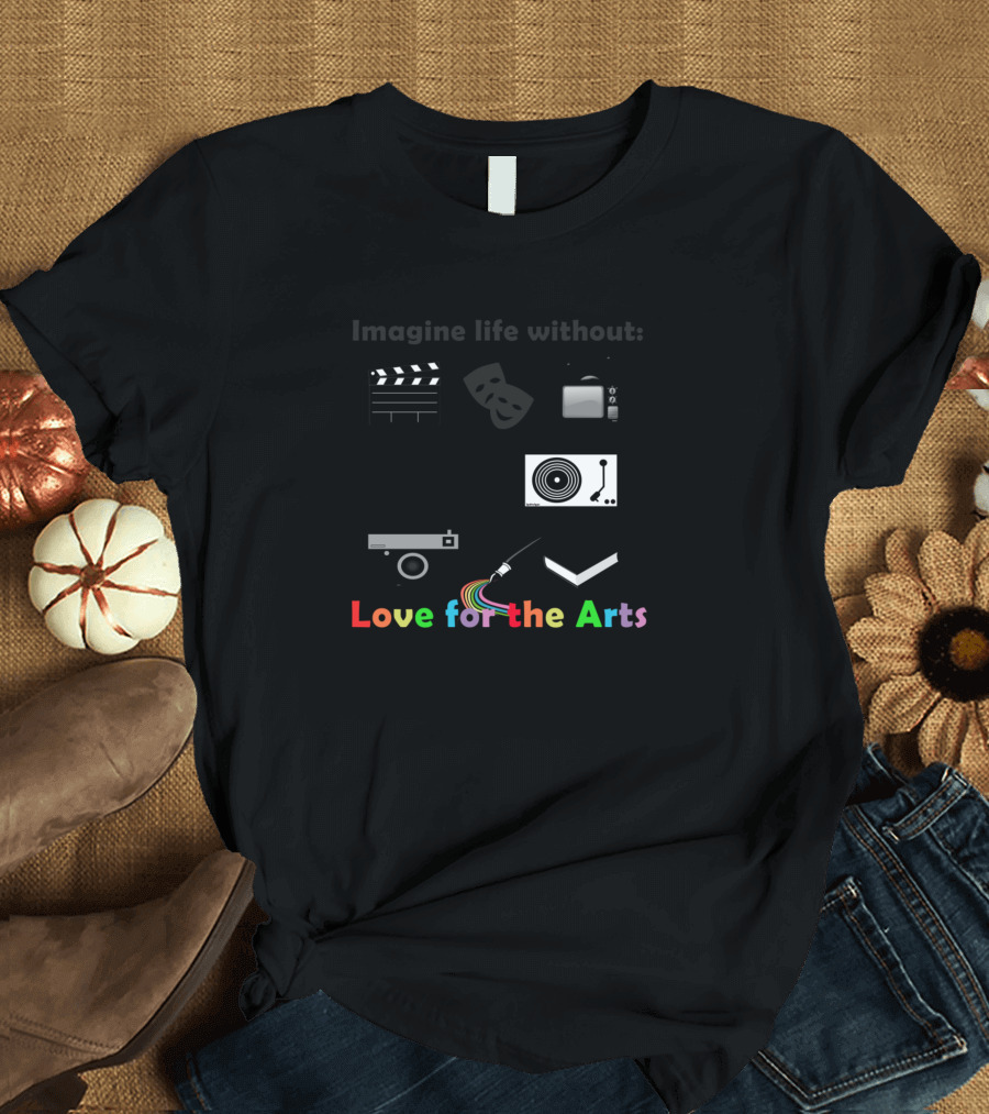 Imagine Life Without Love for the Arts Icons Music Camera TV Paint Book T-Shirt