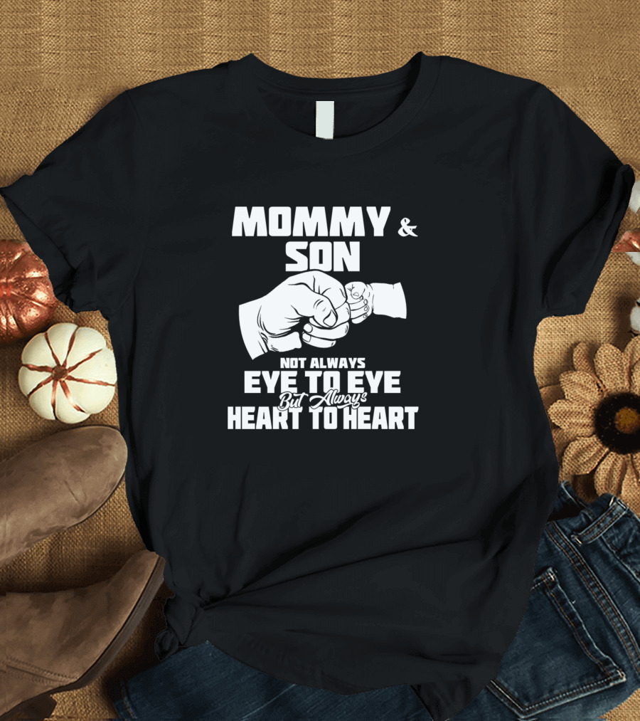 MOMMY AND SON NOT ALWAYS EYE TO EYE BUT ALWAYS HEART TO HEART T-Shirt