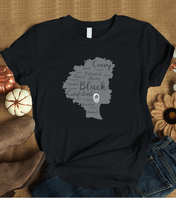 T-Shirt: Curvy Talented Strong Black Queen Confident Beautiful Smart Gifted Afro T-Shirt Curvy Talented Strong Black Queen Confident Beautiful Smart Gifted Afro T-Shirt