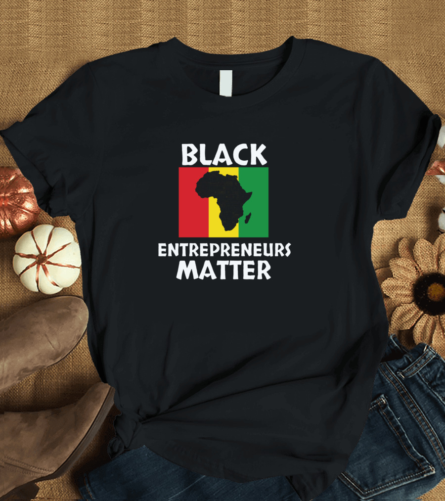 Black Entrepreneurs Matter Africa Black History Month T-Shirt