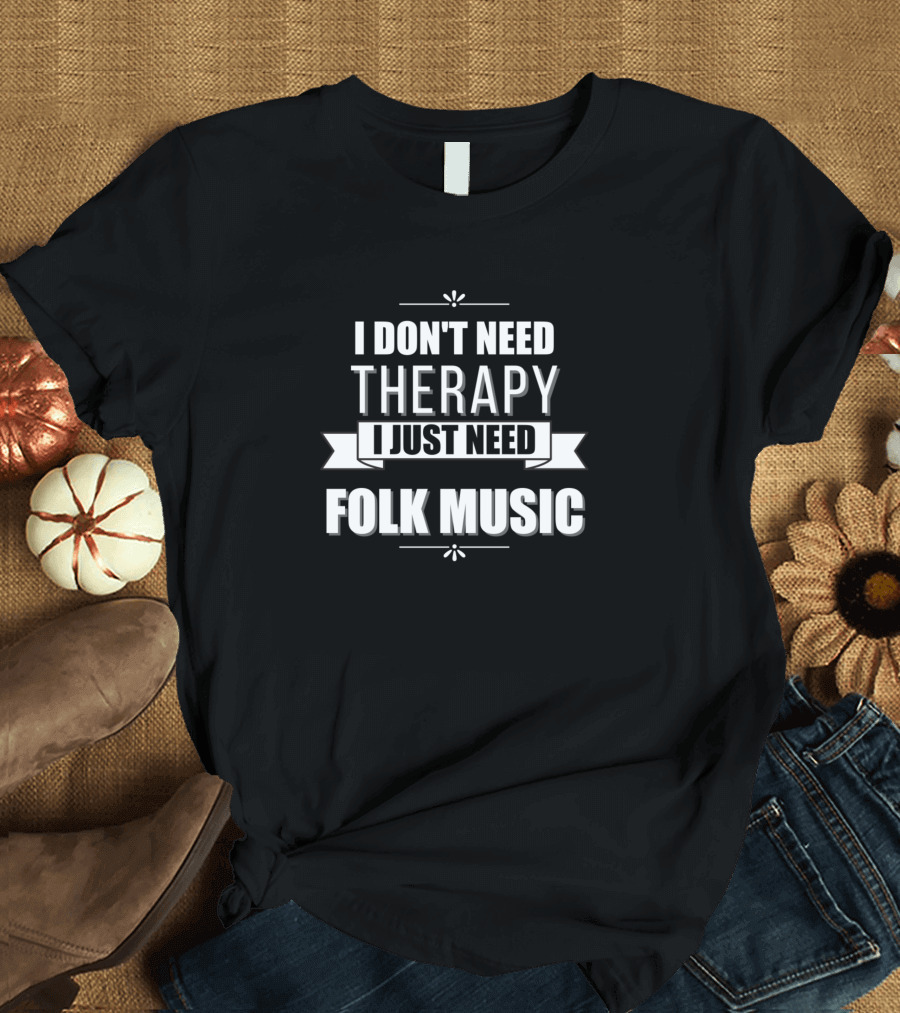 I Don't Need Therapy I Just Need Folk Music Blossom T-Shirt