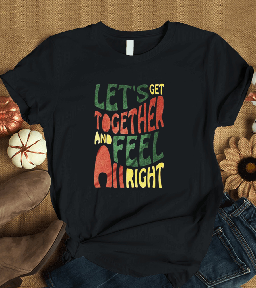 Let's Get Together and Feel All Right Sayings Hippie Lyrics Jamaica T-Shirt