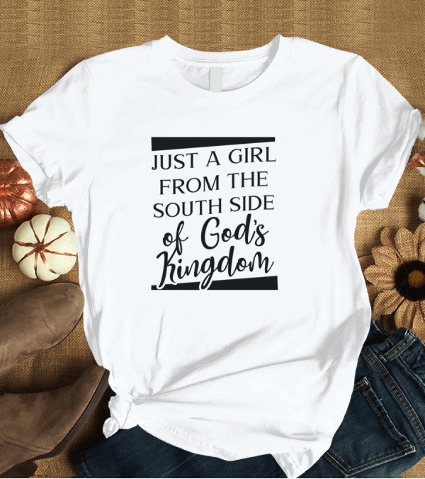 T-Shirt: Just A Girl From The South Side Of God's Kingdom T-Shirt Just A Girl From The South Side Of God's Kingdom T-Shirt