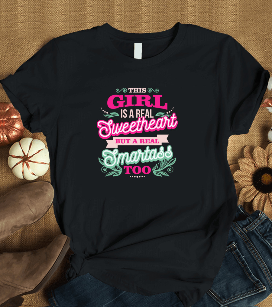 This Girl Is A Real Sweetheart But A Real Smartass Too T-Shirt