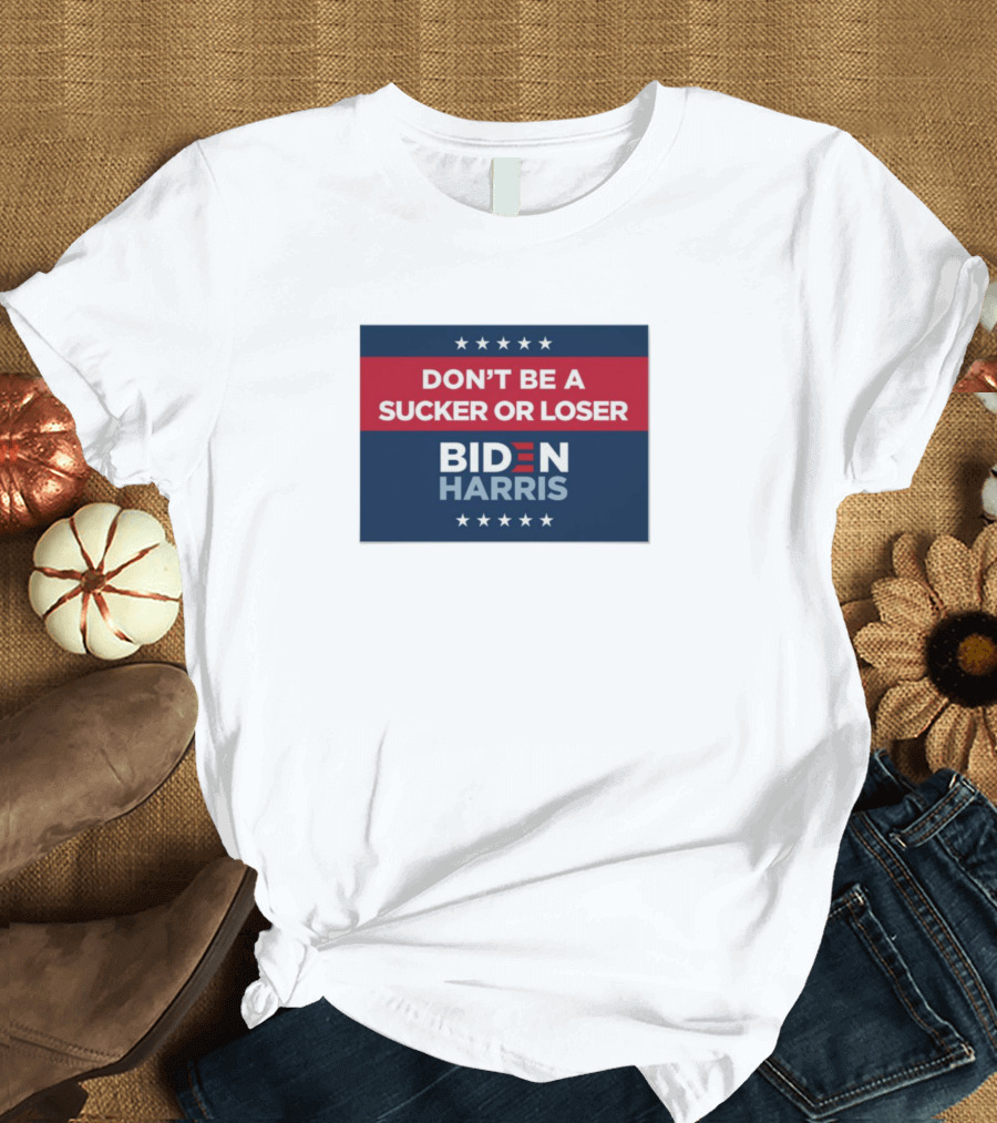 DON'T BE A SUCKER OR LOSER BIDEN HARRIS T-Shirt