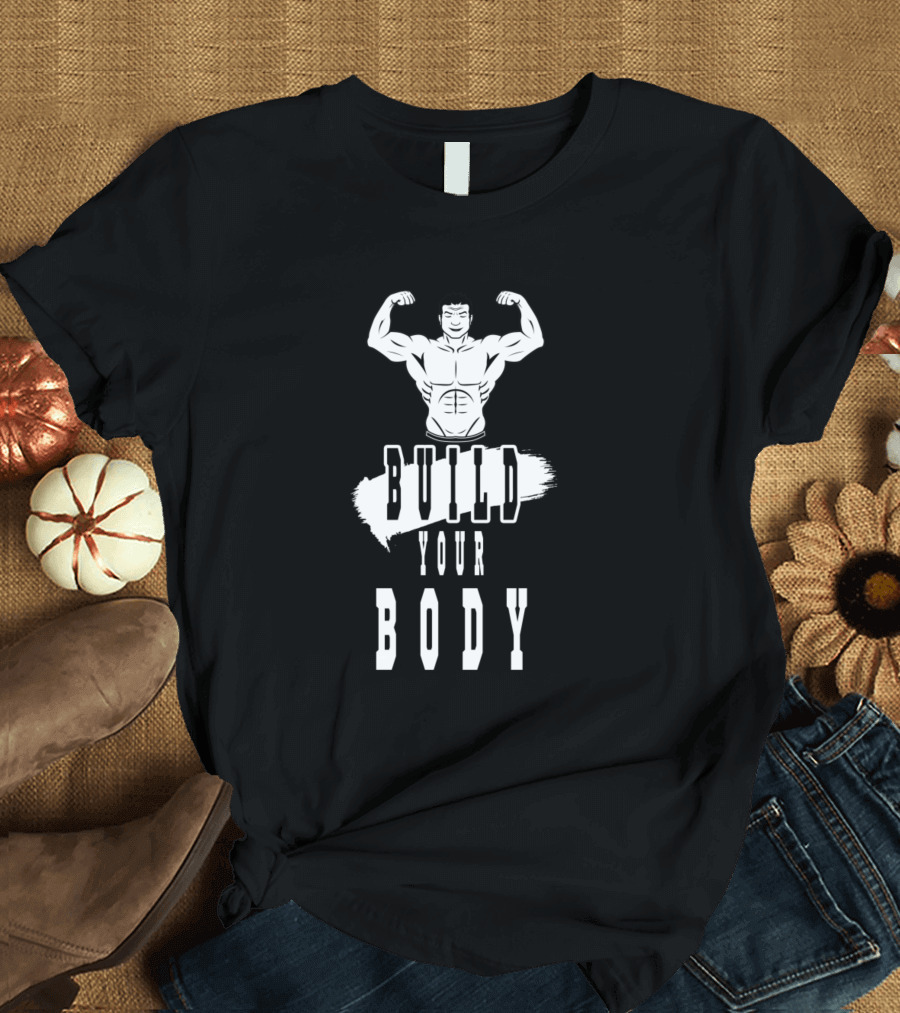 Build Your Body Fitness Enthusiast Flexing Muscles T-Shirt