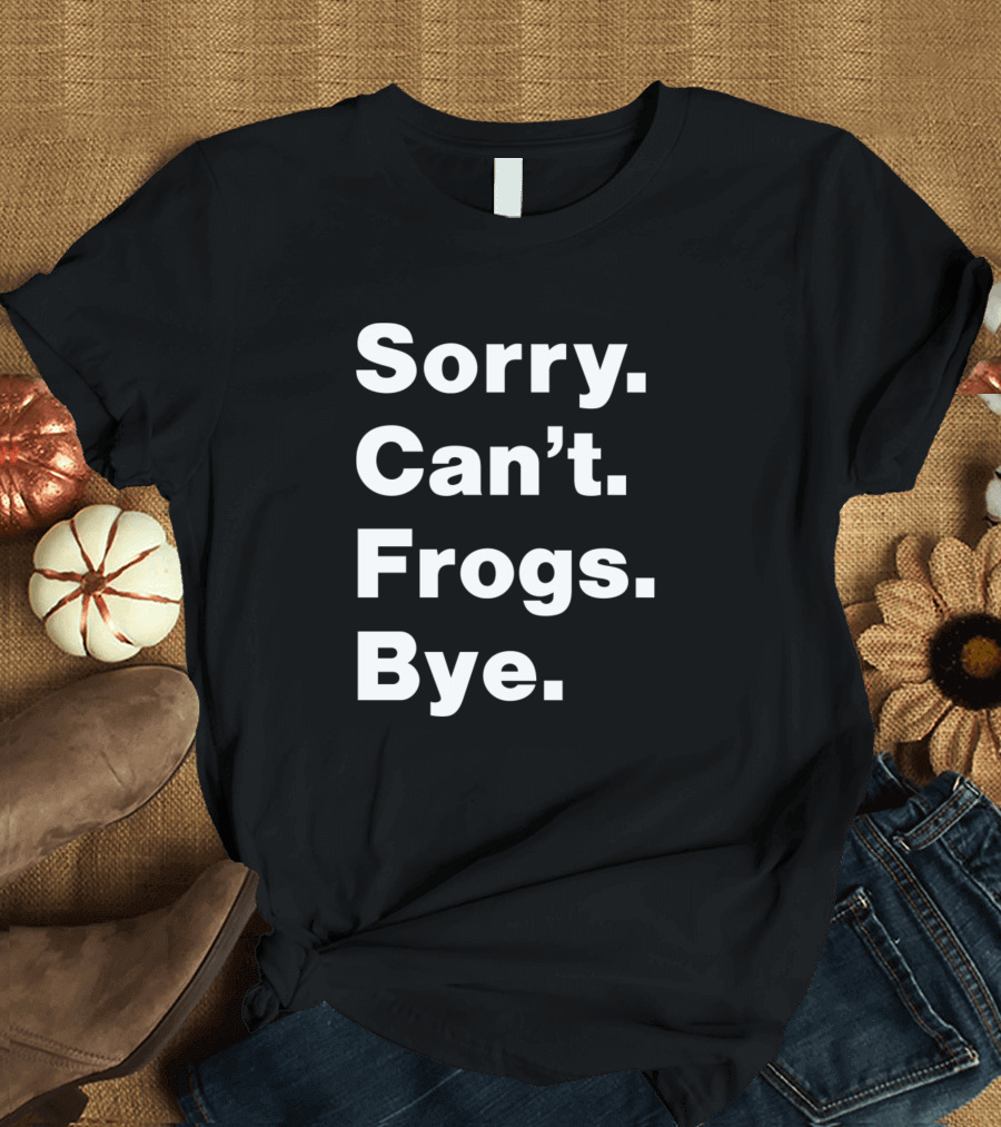 Sorry Can't Frogs Bye T-Shirt