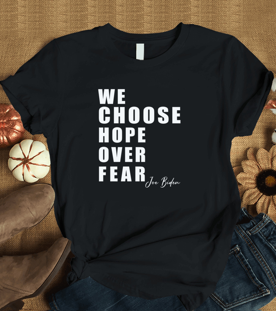 We Choose Hope Over Fear Joe Biden T-Shirt