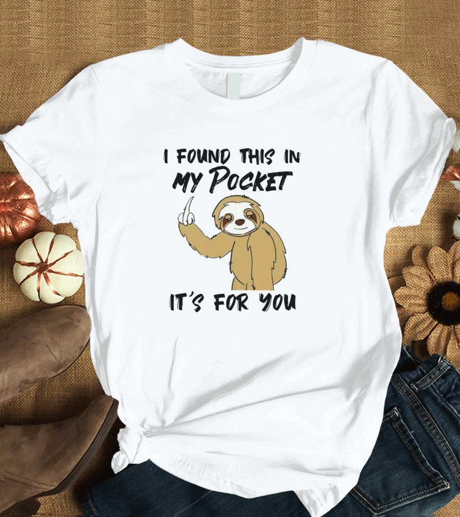I Found This In My Pocket Its For You Sloth with Gesture T-Shirt