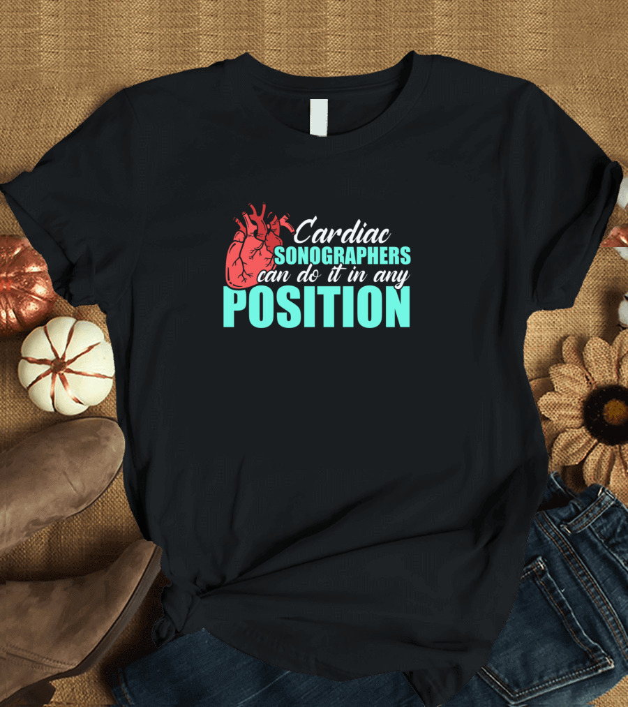 Cardiac Sonographers Can Do It in Any Position Rdcs De T-Shirt