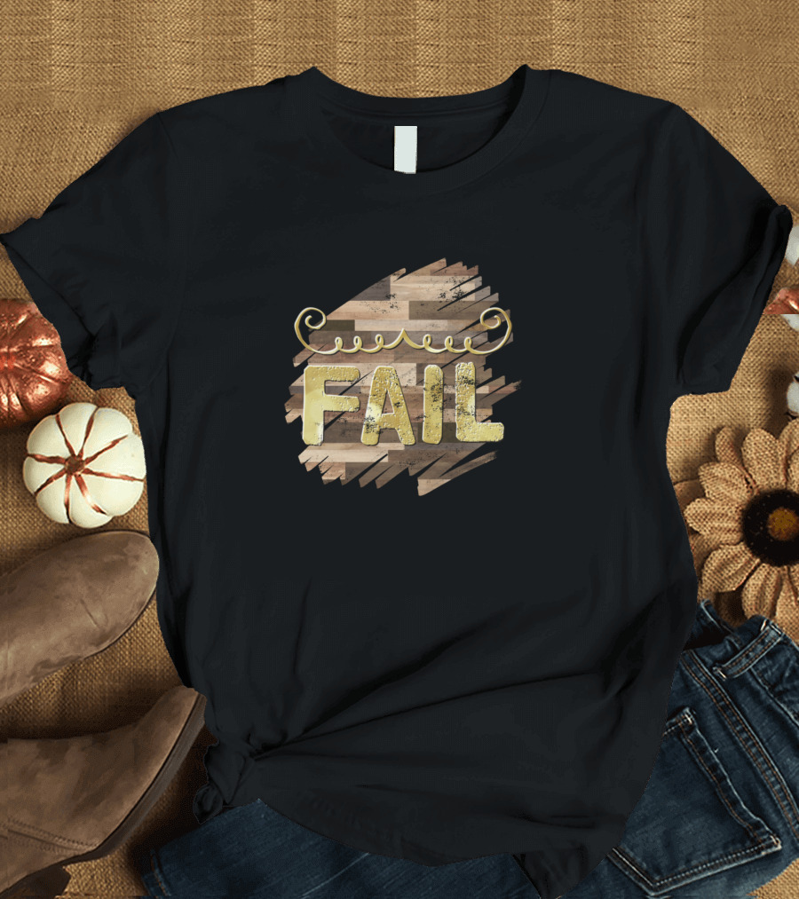 FAIL Gold Text with Curly Swirls on Wooden Stripe Background T-Shirt