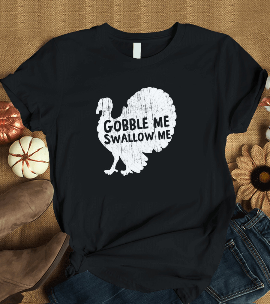 Gobble Me Swallow Me Turkey Thanksgiving Day Humor T-Shirt