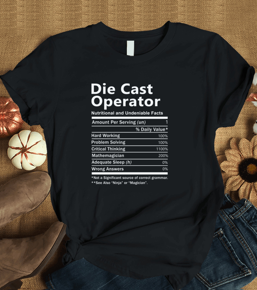 Die Cast Operator Nutritional and Undeniable Facts Hard Working Problem Solving Critical Thinking Mathemagician T-Shirt