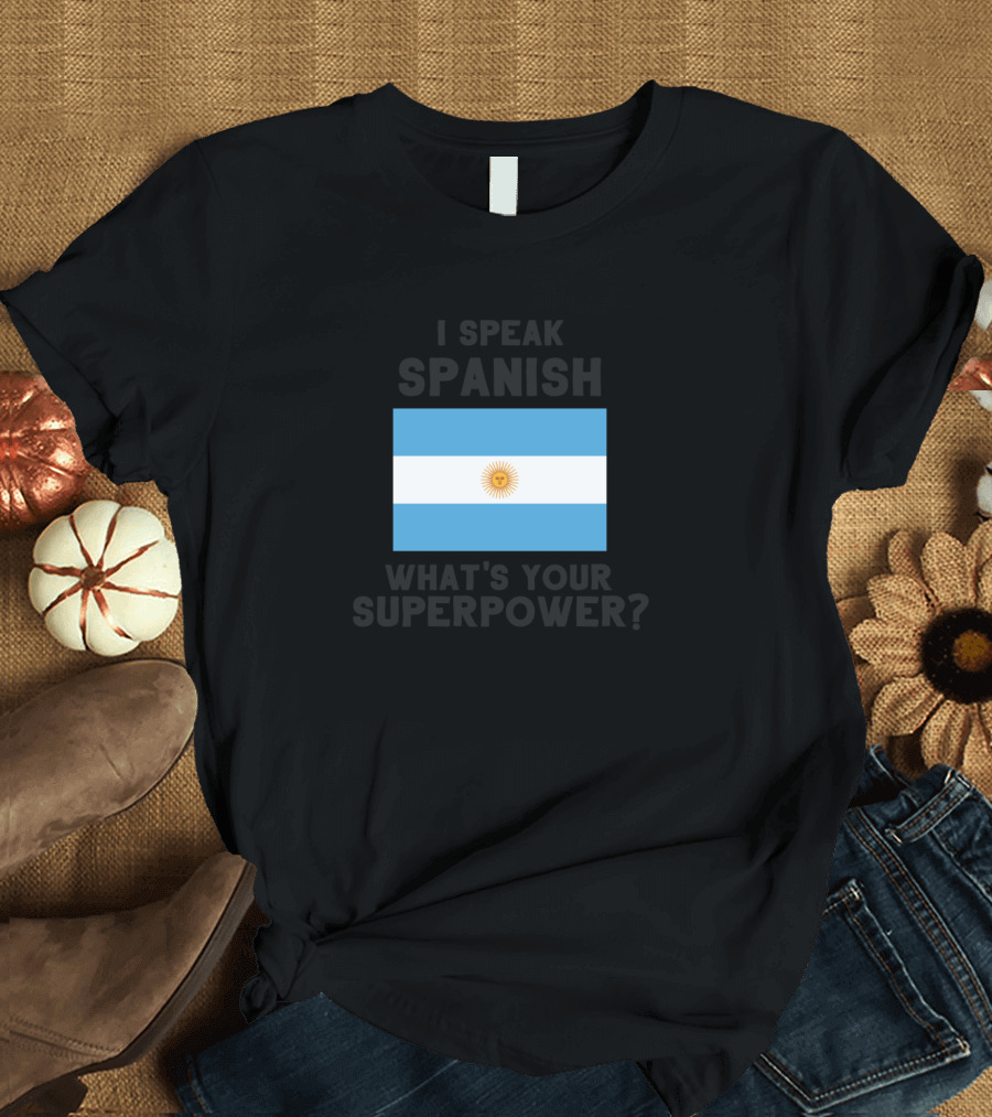 I Speak Spanish What's Your Superpower Argentina Flag T-Shirt