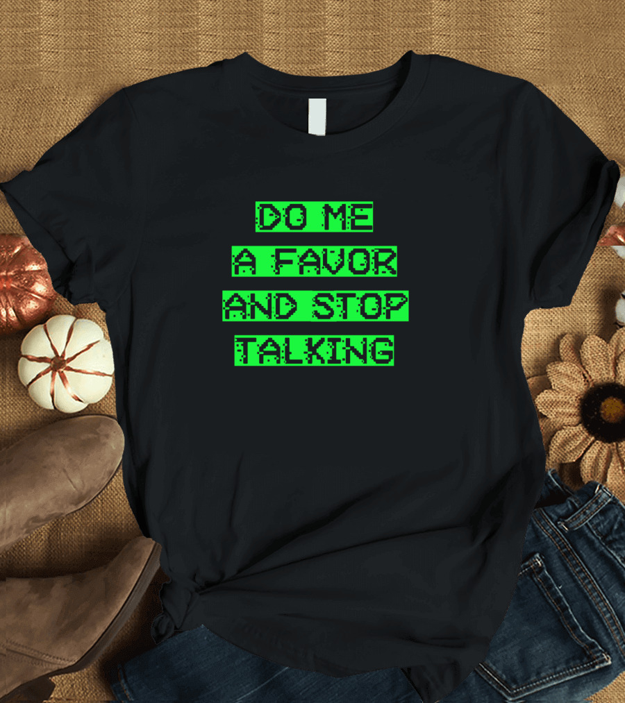 Do Me A Favor And Stop Talking Green Pixelated Text T-Shirt