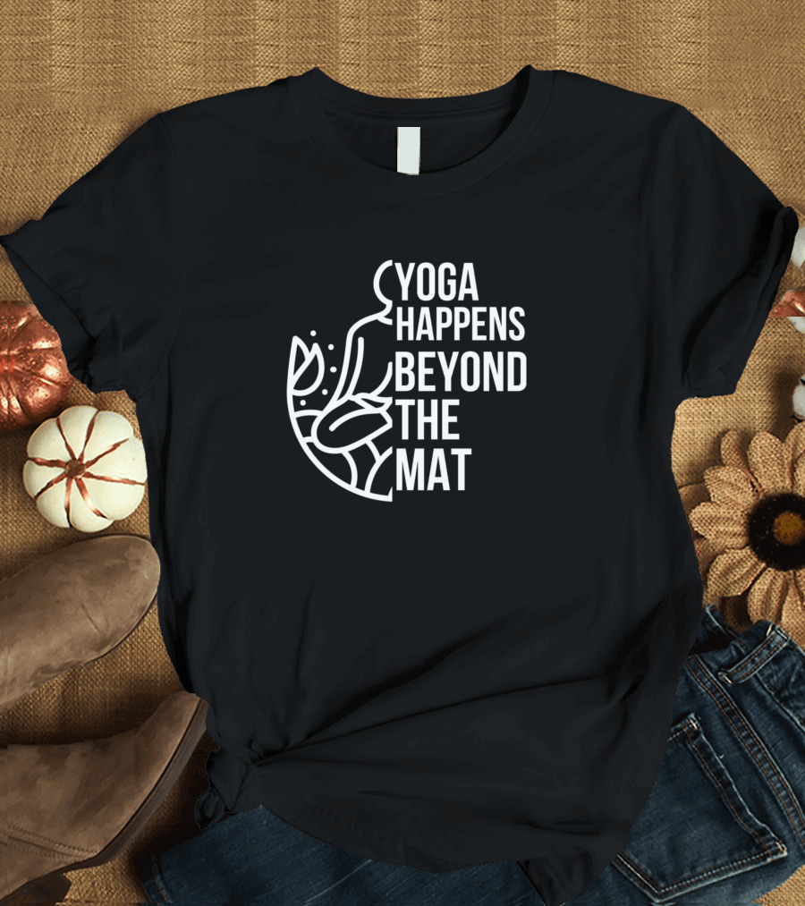 Yoga Happens Beyond The Mat Trendy Mindful Practice Insight T-Shirt