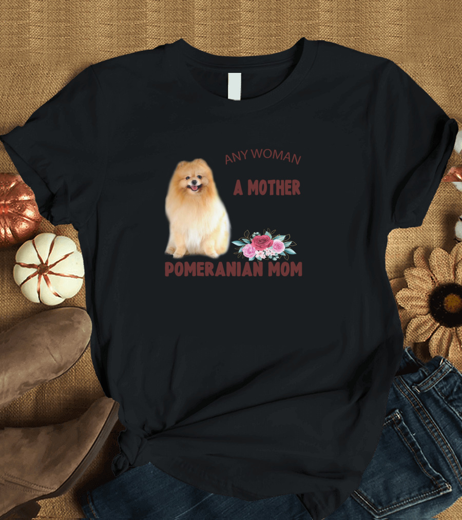 Any Woman Can Be A Mother But It Takes Someone Special To Be A Pomeranian Mom T-Shirt