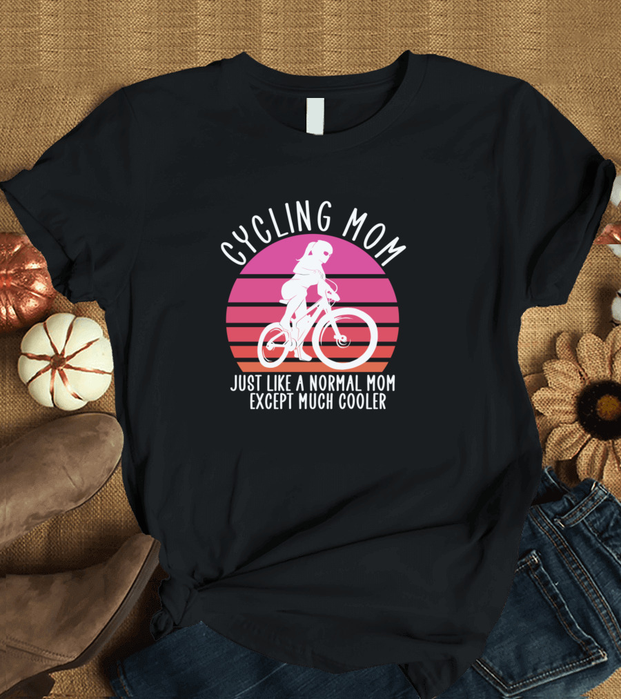 Cycling Mom Just Like a Normal Mom Except Much Cooler T-Shirt