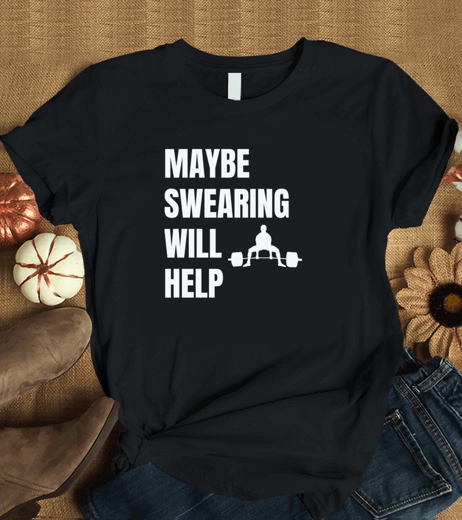 Maybe Swearing Will Help Deadlift Weightlifting T-Shirt