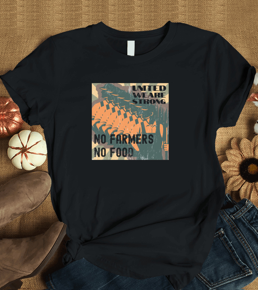 United We Are Strong No Farmers No Food Protest United We Are Strong T-Shirt