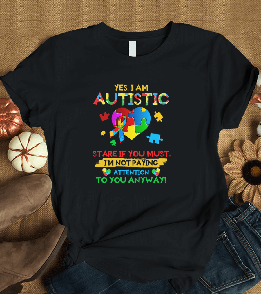 Yes I Am Autistic Stare If You Must I'm Not Paying Attention To You Anyway Puzzle Heart T-Shirt