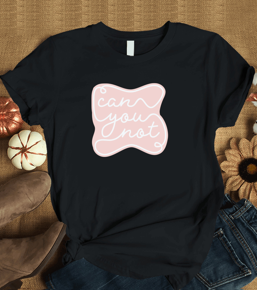 Can You Not T-Shirt