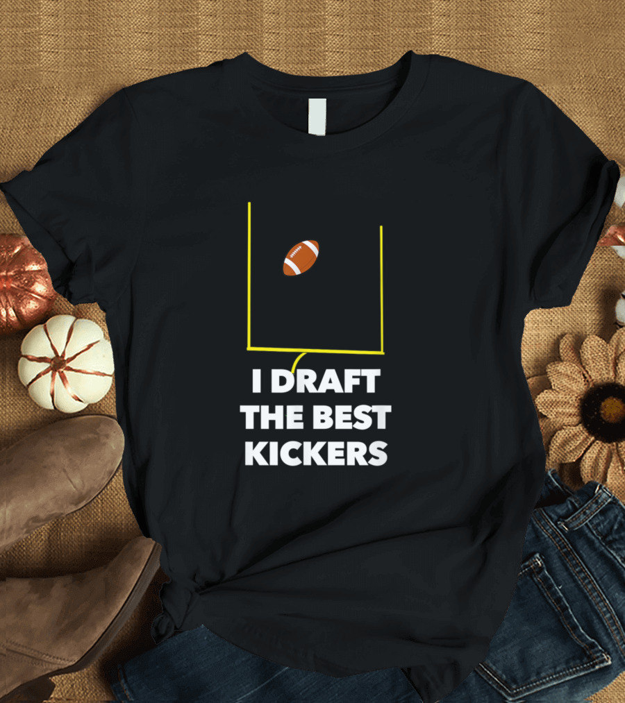 I Draft The Best Kickers Football Fantasy Goalposts Football T-Shirt