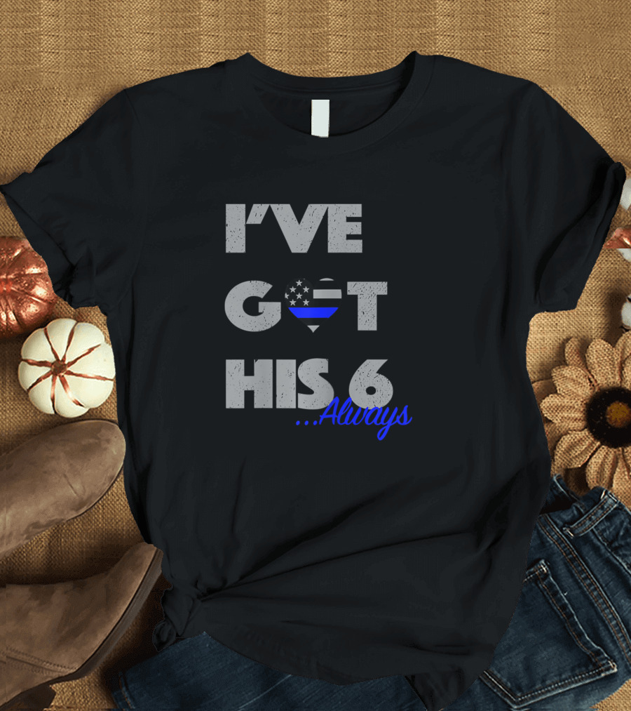 I've Got His 6 Heart Thin Blue Line Always T-Shirt
