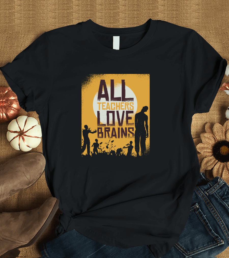 All Teachers Love Brains Zombie Teacher T-Shirt