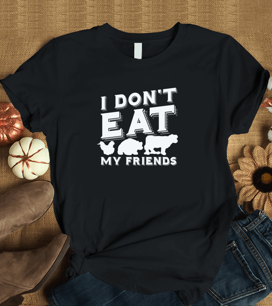 I Don't Eat My Friends Plant Based Food Statement Cow Pig Chicken T-Shirt