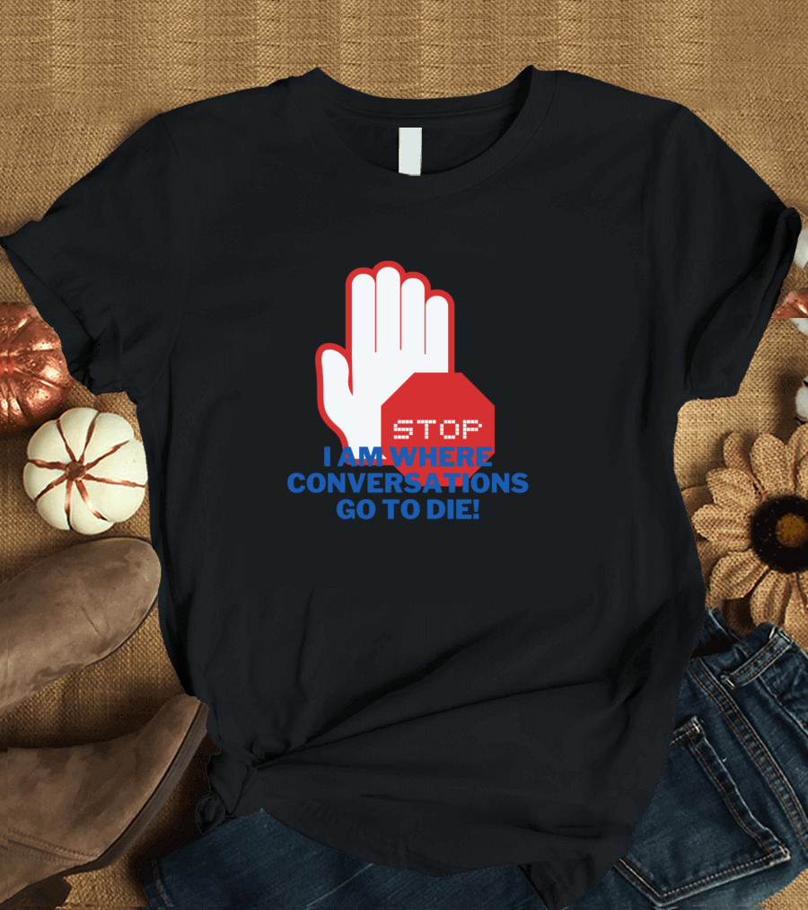 Stop I Am Where Conversations Go To Die Funny Intr Iconic Stop Sign T-Shirt