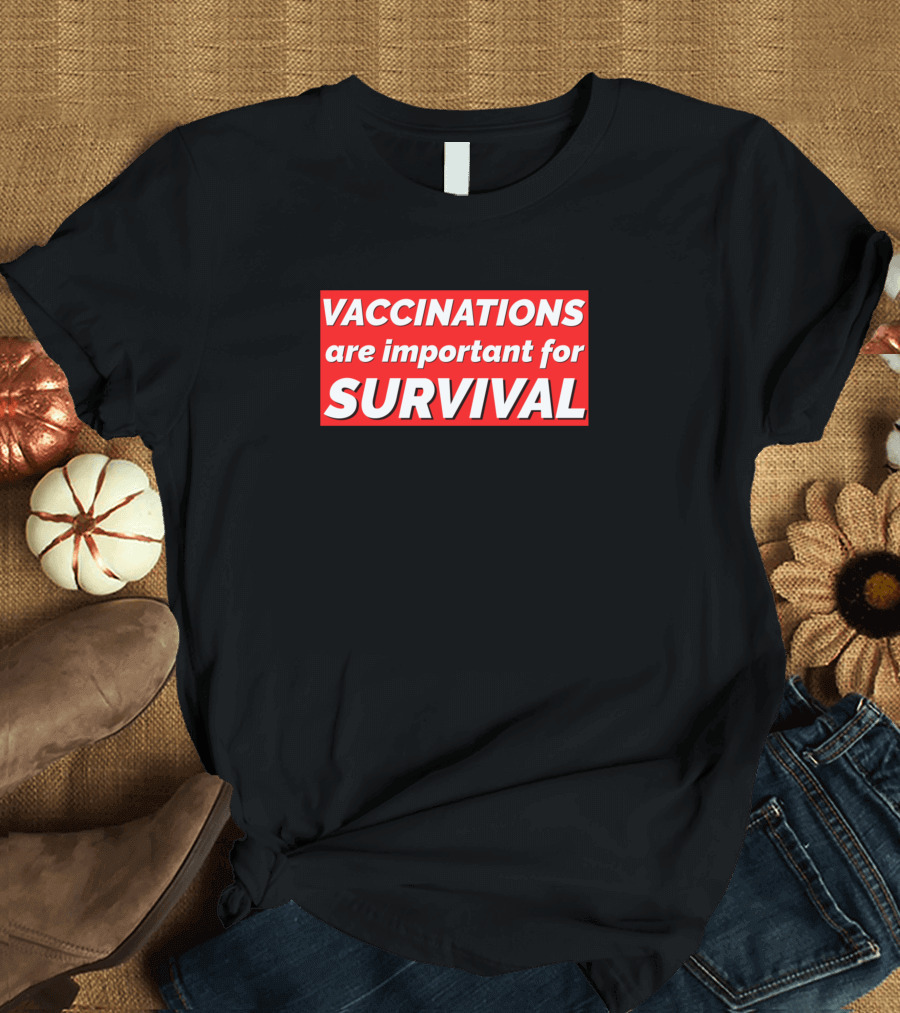 VACCINATIONS Are Important for SURVIVAL T-Shirt