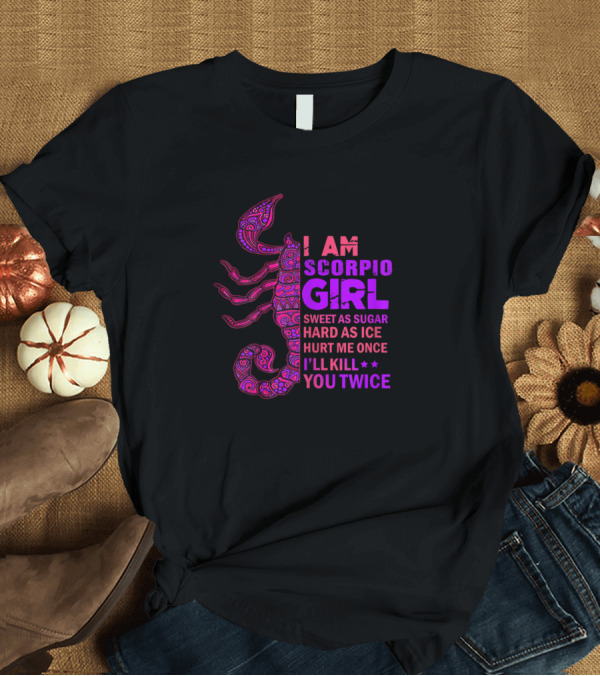 T-Shirt: I Am Scorpio Girl Sweet as Sugar Hard as Ice Hurt Me Once I'll Kill You Twice Scorpio Queen October November T-Shirt I Am Scorpio Girl Sweet as Sugar Hard as Ice Hurt Me Once I'll Kill You Twice Scorpio Queen October November T-Shirt