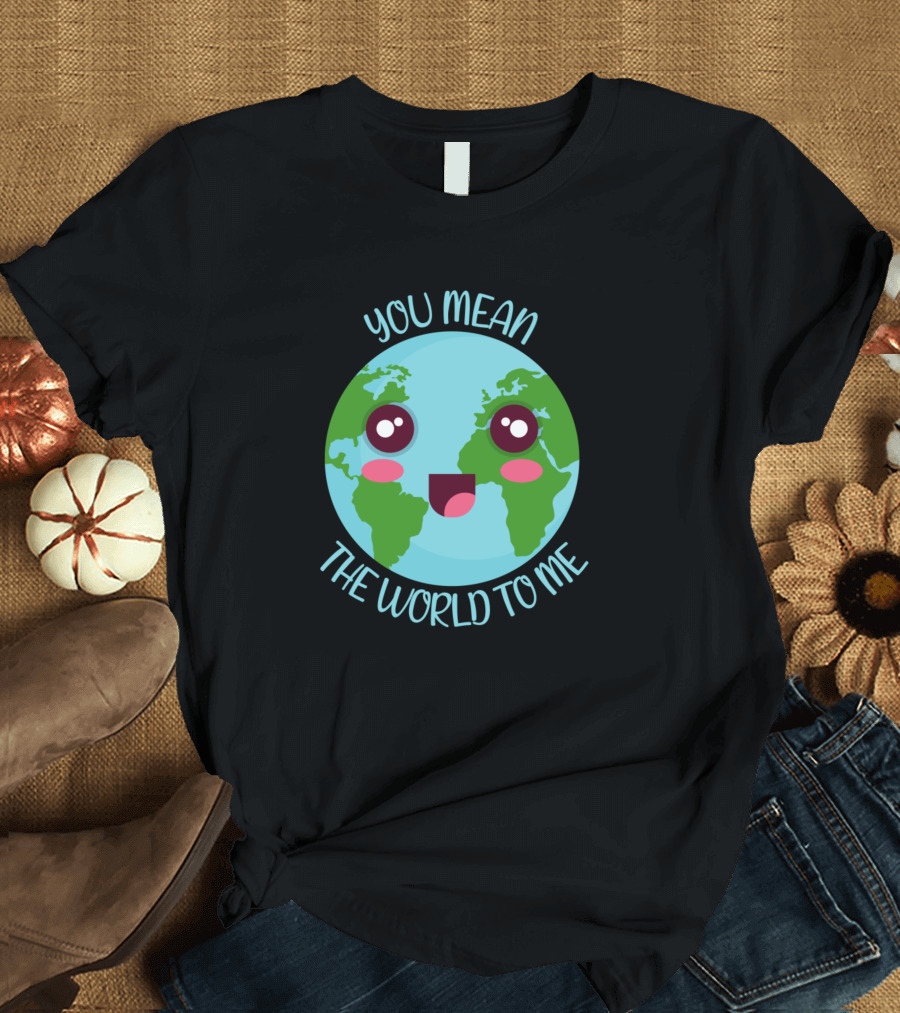 You Mean The World To Me Cute Kawaii Earth Adorable Face T-Shirt