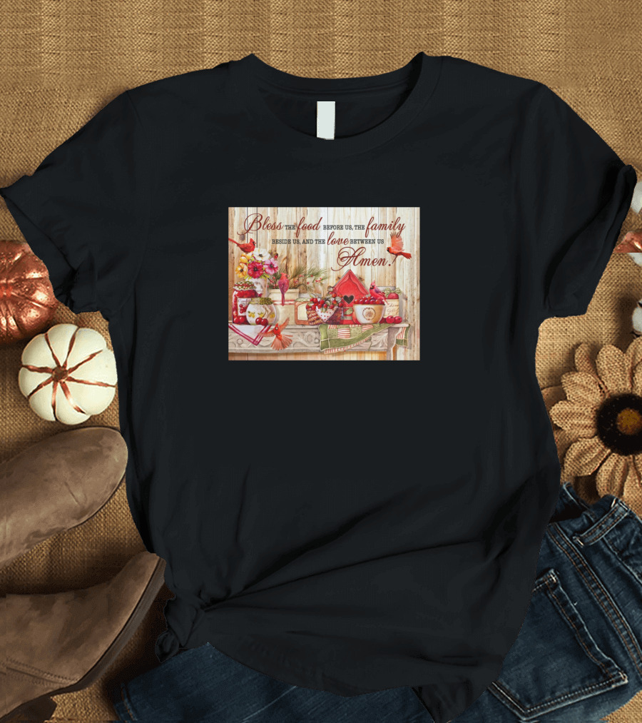 Bless The Food Before Us The Family Beside Us And The Love Between Us Amen T-Shirt