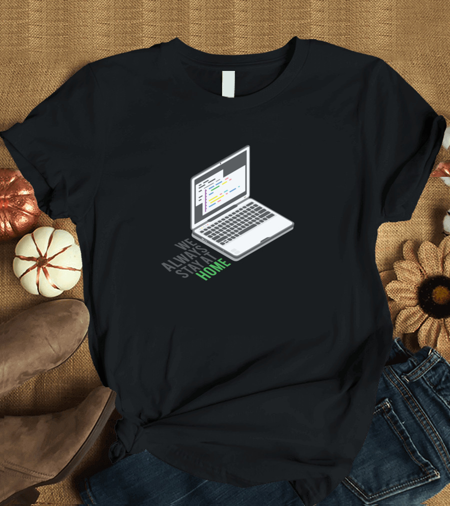 Computer Nerd Laptop We Always Stay Home T-Shirt