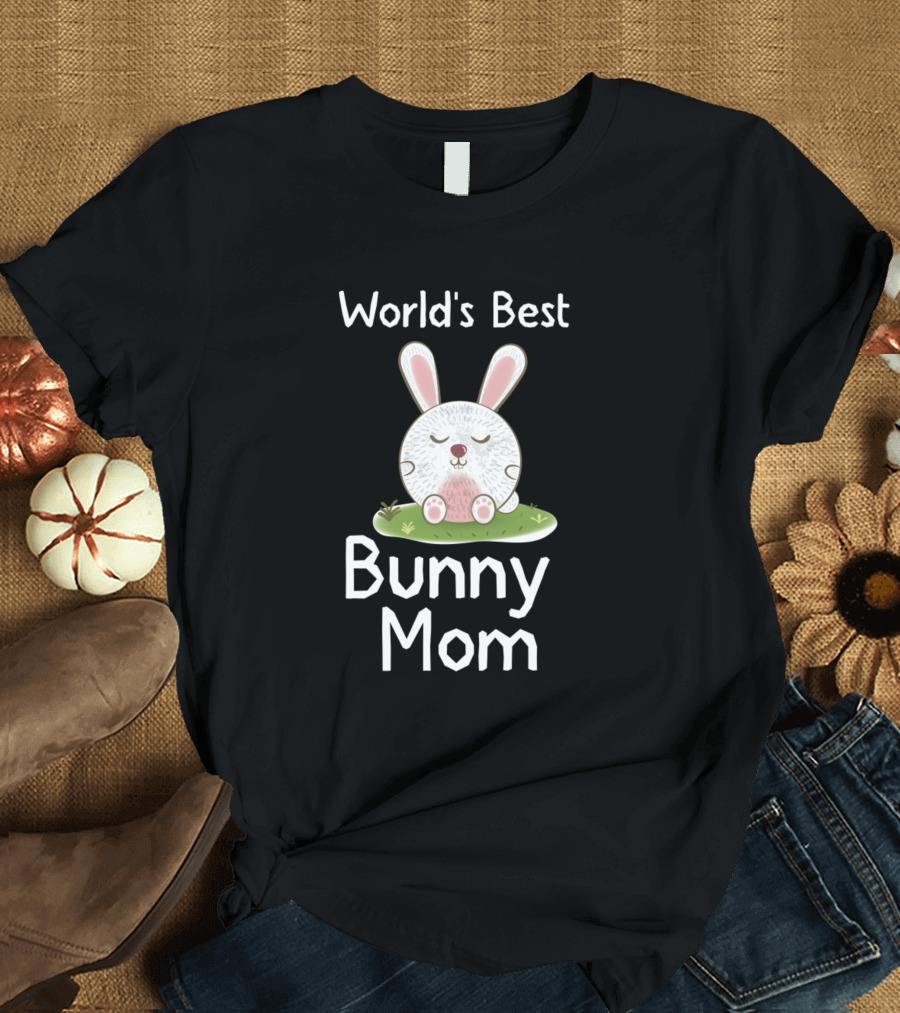 World's Best Bunny Mom Life Is Better With A Cute Bunny T-Shirt