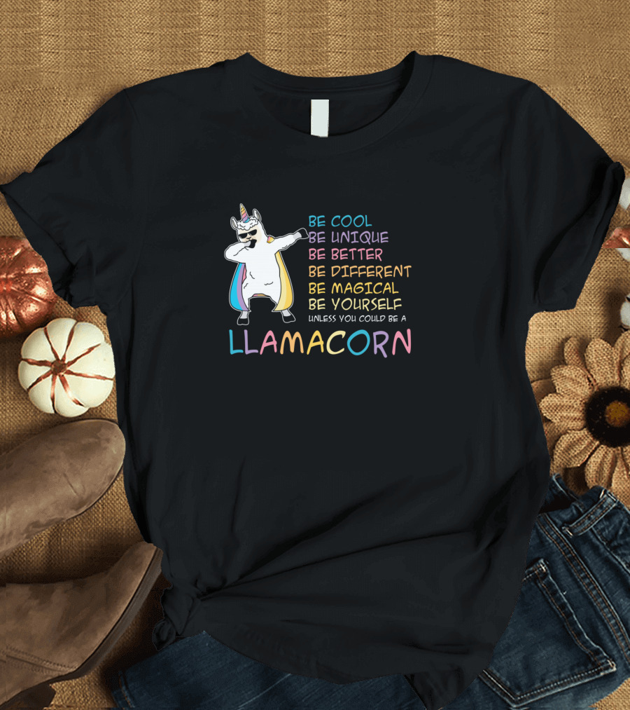 Be Cool Be Unique Be Better Be Different Be Magical Be Yourself Unless You Could Be a Llamacorn T-Shirt