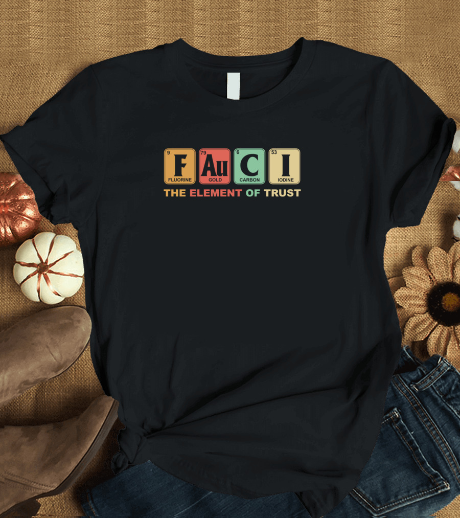 FAUCI Fluorine Gold Carbon Iodine The Element of Trust T-Shirt